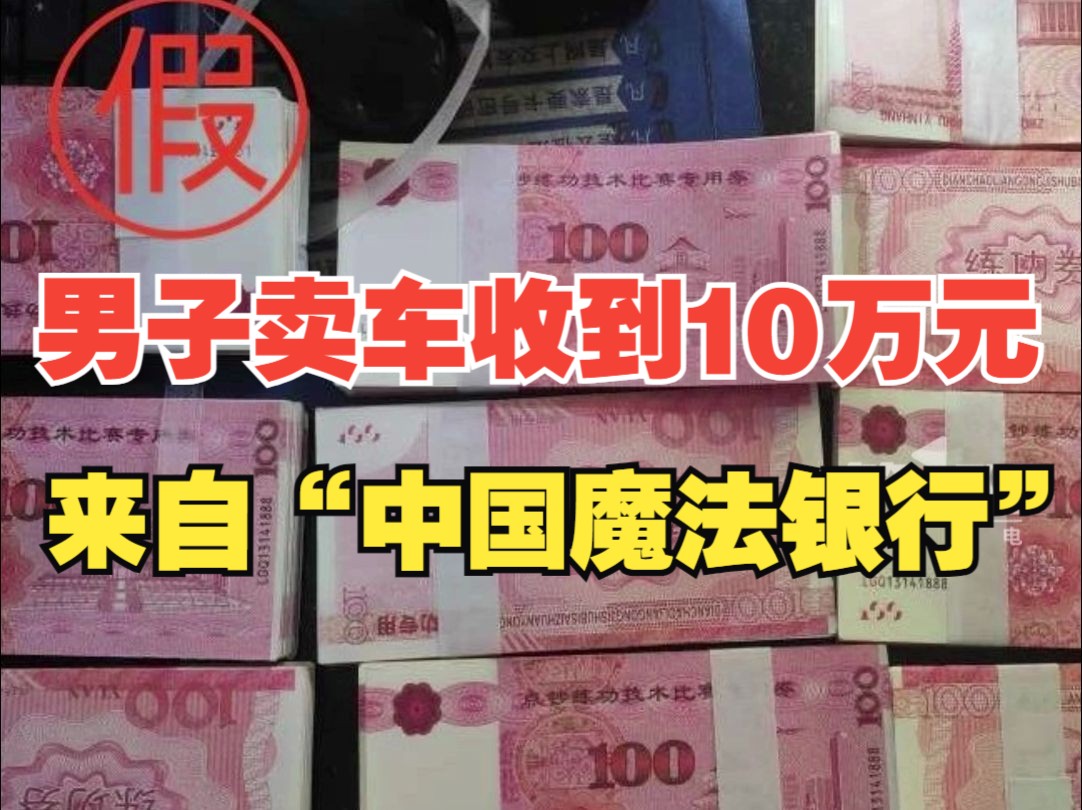 男子卖车收到10万元练功券,全部来自“中国魔法银行”:他走的急,我赌他不会看哔哩哔哩bilibili