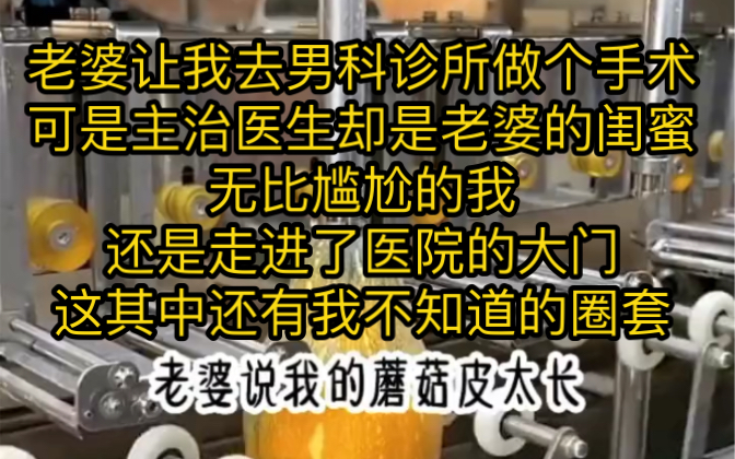 [图]老婆让我去男科诊所做个手术，可是这家医院的主治医生却是老婆的闺蜜，无比尴尬的我还是走进了医院的的大门，可谁知这其中还有我不知道的圈套……