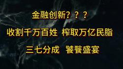 金融创新???收割千万百姓 榨取万亿民脂 三七分成 饕餮盛宴哔哩哔哩bilibili