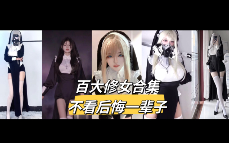 百大修女合集,不看后悔一辈子~快艾特你兄弟来看吧~哔哩哔哩bilibili