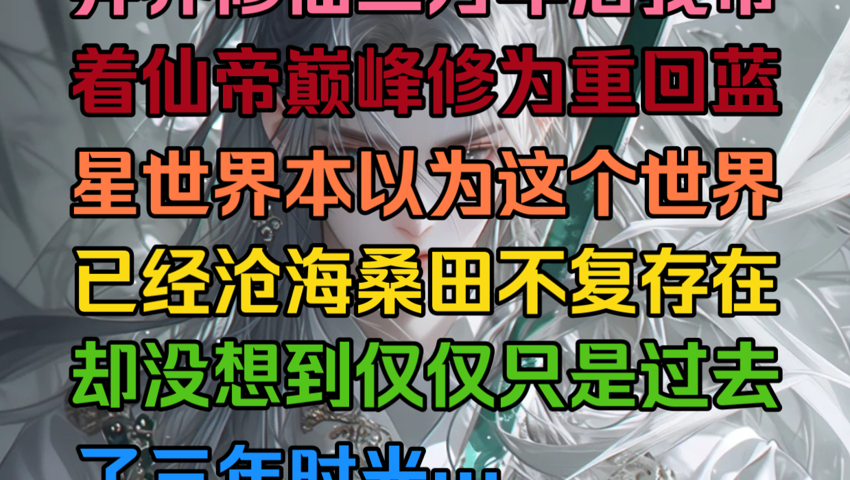 异界修仙三万年后我带着仙帝巅峰修为重回蓝星世界,本以为这个世界已经沧海桑田不复存在,却没想到仅仅只是过去了三年时光……哔哩哔哩bilibili