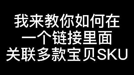 我来教你如何在一个链接里面,关键多款宝贝的SKU哔哩哔哩bilibili