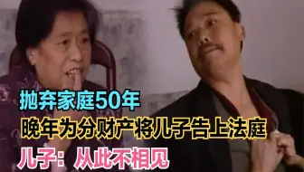 抛弃家庭50年，晚年为分财产将儿子告上法庭，儿子：从此不相见