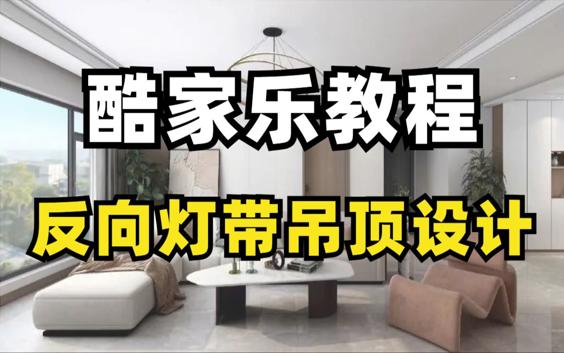 【酷家乐教程】专为零基础录制的酷家乐反向灯带吊顶设计,让你十分钟