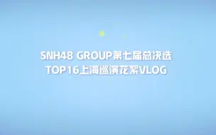 Download Video: 【SNH48 GROUP】第七届总决选TOP16上海巡演花絮VLOG