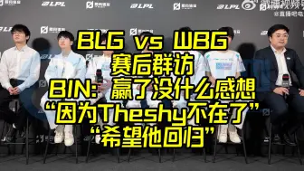 Download Video: BLG vs WBG赛后群访：BIN很想Theshy复出！赢了WBG也没什么感想！