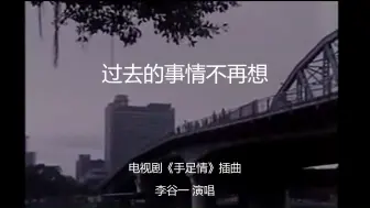 下载视频: 李谷一 经典歌曲：过去的事情不再想（电视剧《手足情》插曲）