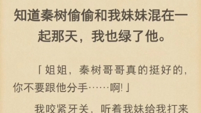 (完结)知道秦树偷偷和我妹妹混在一起那天,我也绿了他.哔哩哔哩bilibili