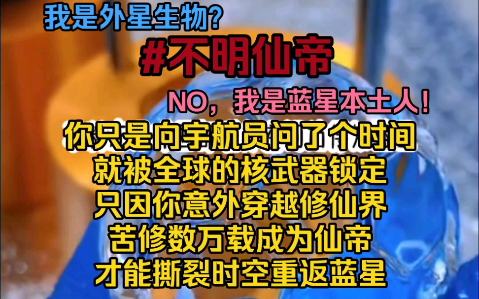 [图]不明仙帝‖你只是向宇航员问了个时间，就被全球的核武器锁定，只因你意外穿越修仙界，苦修数万载成为仙帝，才能撕裂时空，重返蓝星，却被蓝星人当做外星来客！