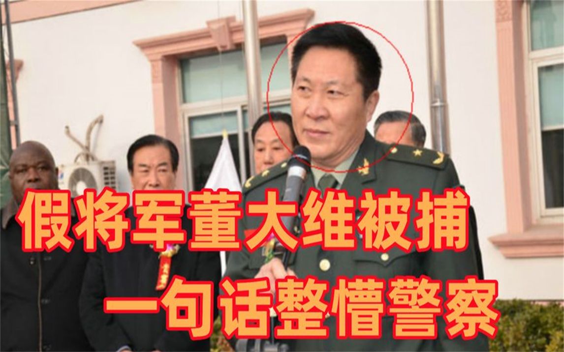 还没出戏?行骗15年的假少将董大维被捕时,一句话给警察整懵了!哔哩哔哩bilibili