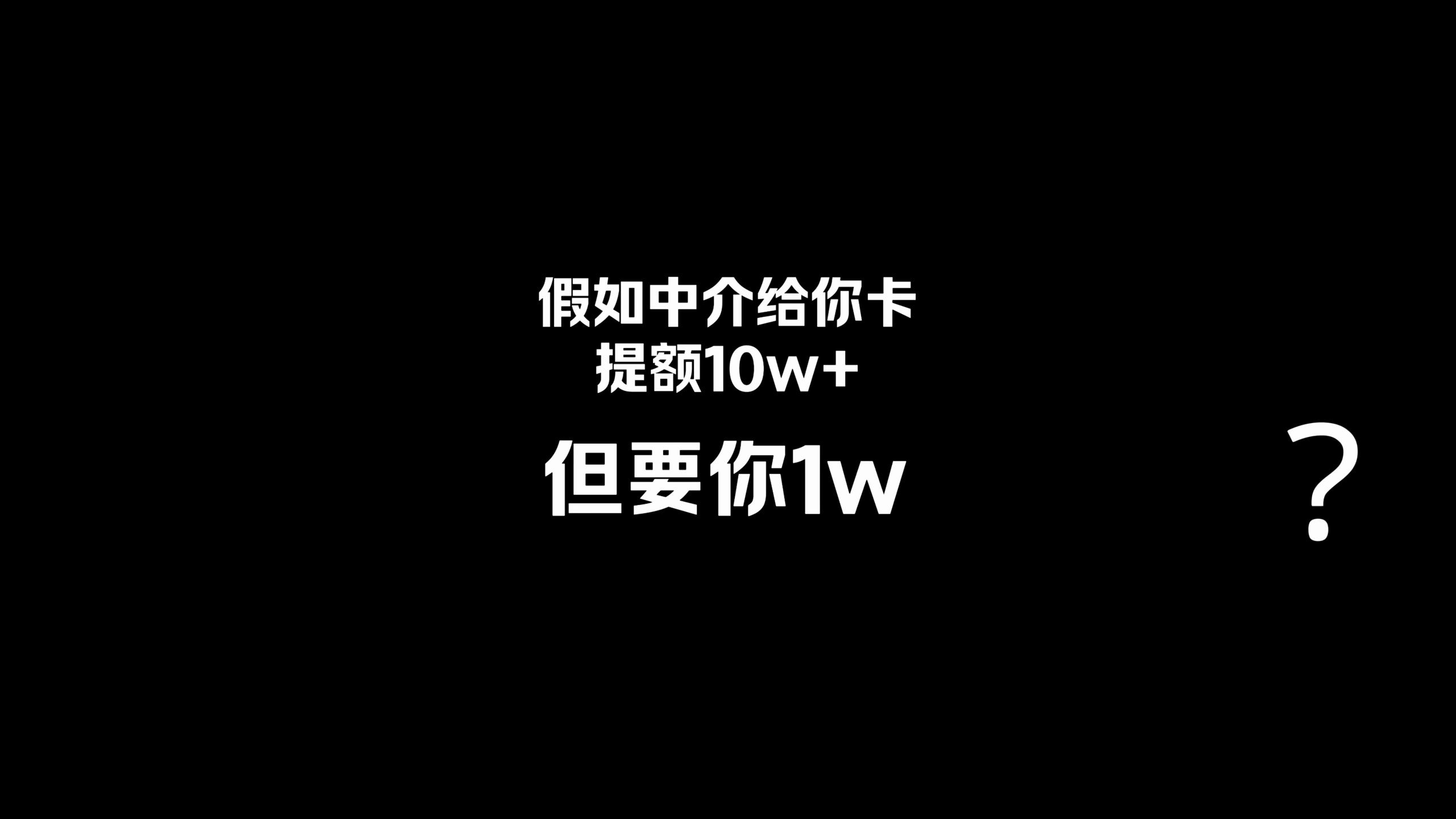 假如中介给你卡提10万临时额度,跟你要1万费用,你能接受吗?哔哩哔哩bilibili