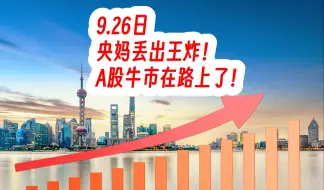 下载视频: 9.26日，央妈丢出王炸，A股牛市在路上了！