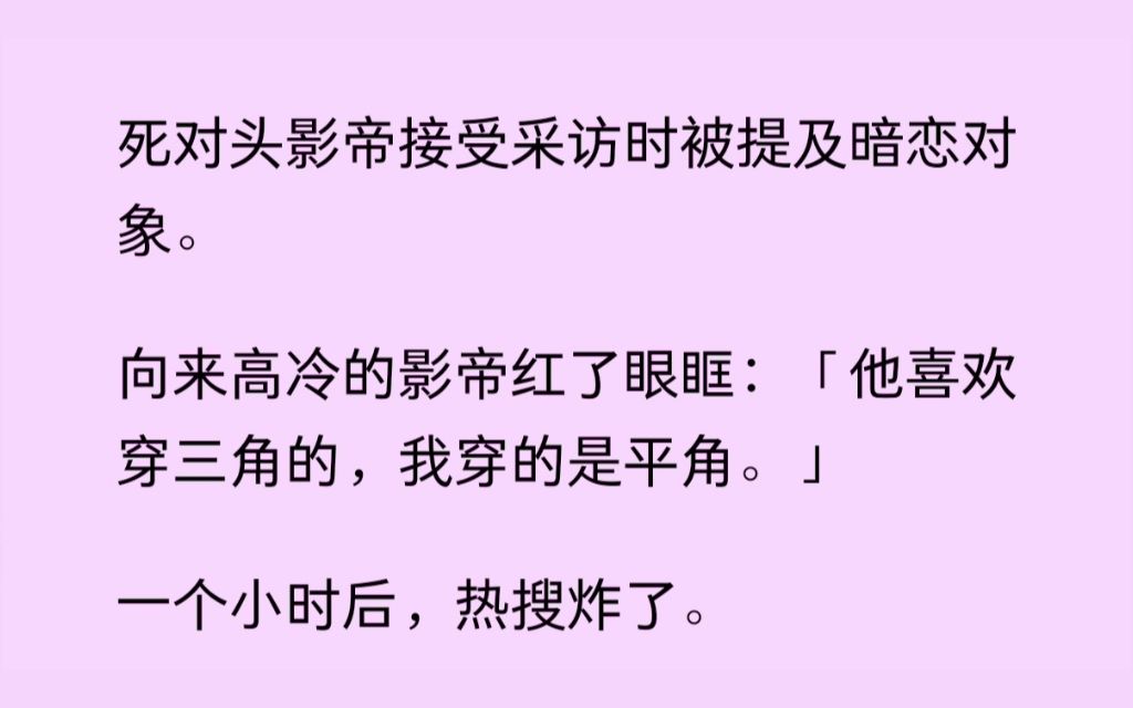 [图]（双男主）死对头影帝接受采访时说暗恋对象喜欢穿三角的，而他穿的平角，当晚他把我抵在墙角：一定得三角，平角不行吗？不是，我特么是男的，问错人了吧？