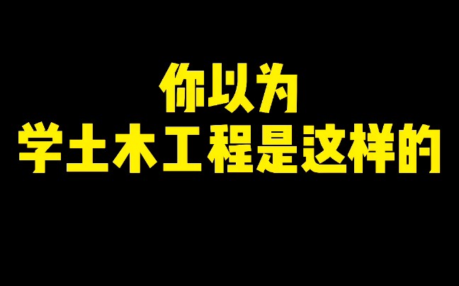 你以为学土木工程是这样的,结果.