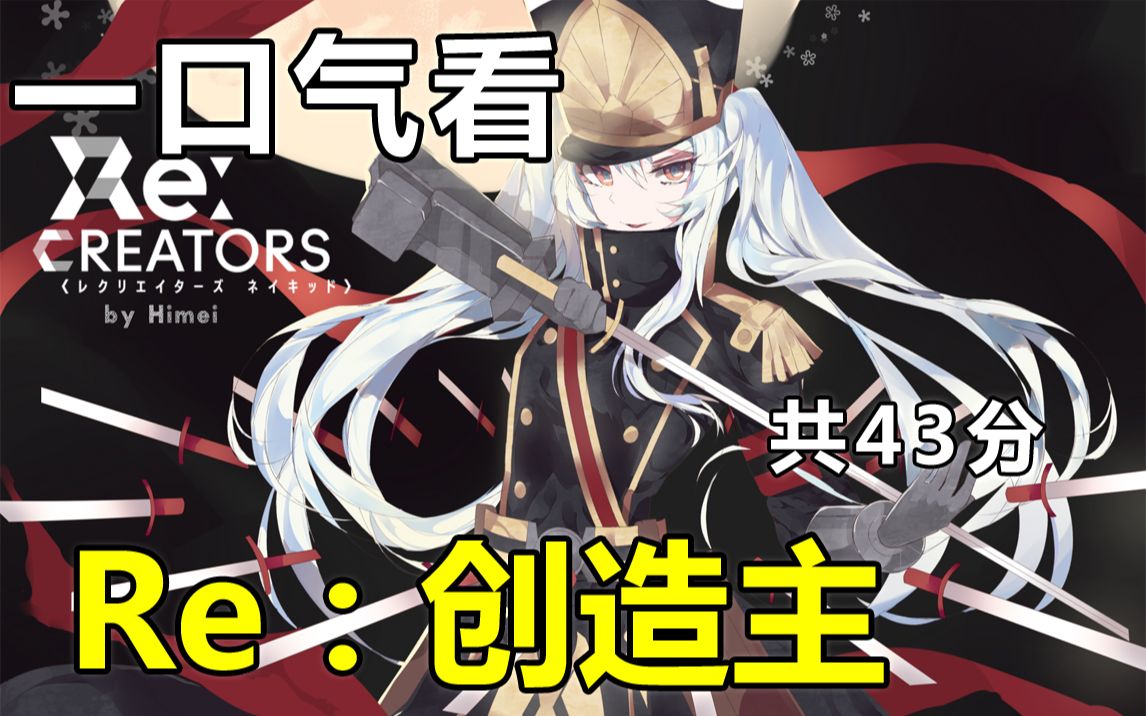 [图]一口气看完【Re：创造主】剧情解说版（共43分）Re:CREATORS 故事中的登场人物们有了自己的“思想”，创造出这些故事的我们会是神一样的存在吗？