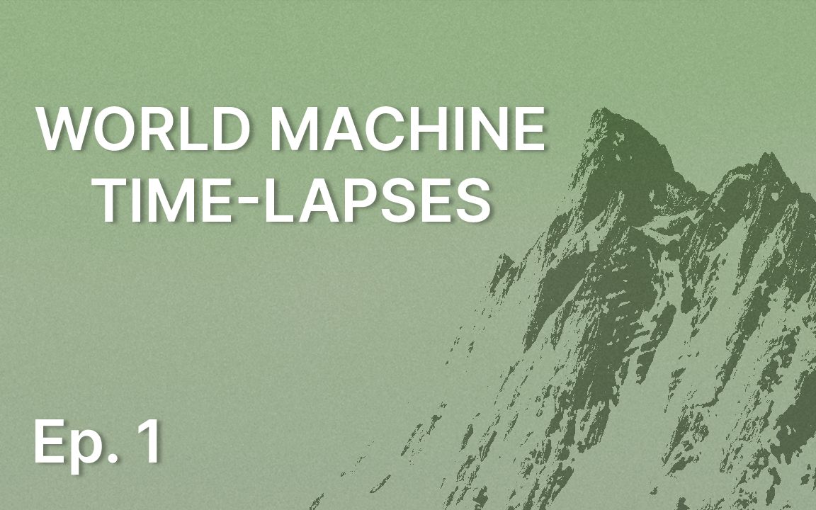 world machine time-lapses | ep. 1