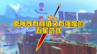 盘点原神既有颜值又有强度的五星武器！看看你都有几把？