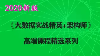 2020新版《大数据实战精英+架构师》高端课程精选系列