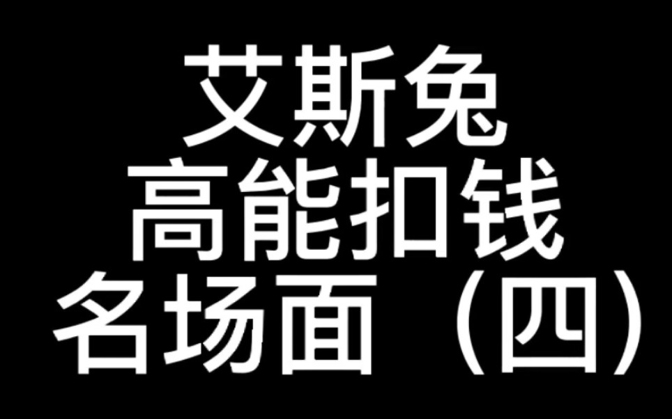 艾斯兔高能扣钱名场面(四)哔哩哔哩bilibili