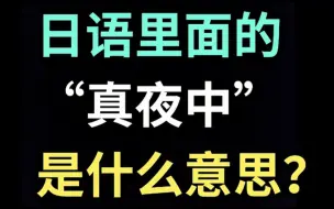 Descargar video: 日语里的“真夜中”是什么意思？【每天一个生草日语】