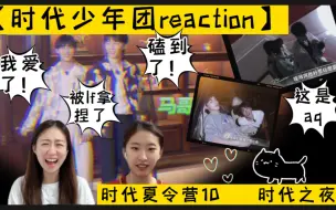 Tải video: 磕疯了磕疯了！完全被拿捏了！【时代少年团reaction】时代夏令营10 时代之夜