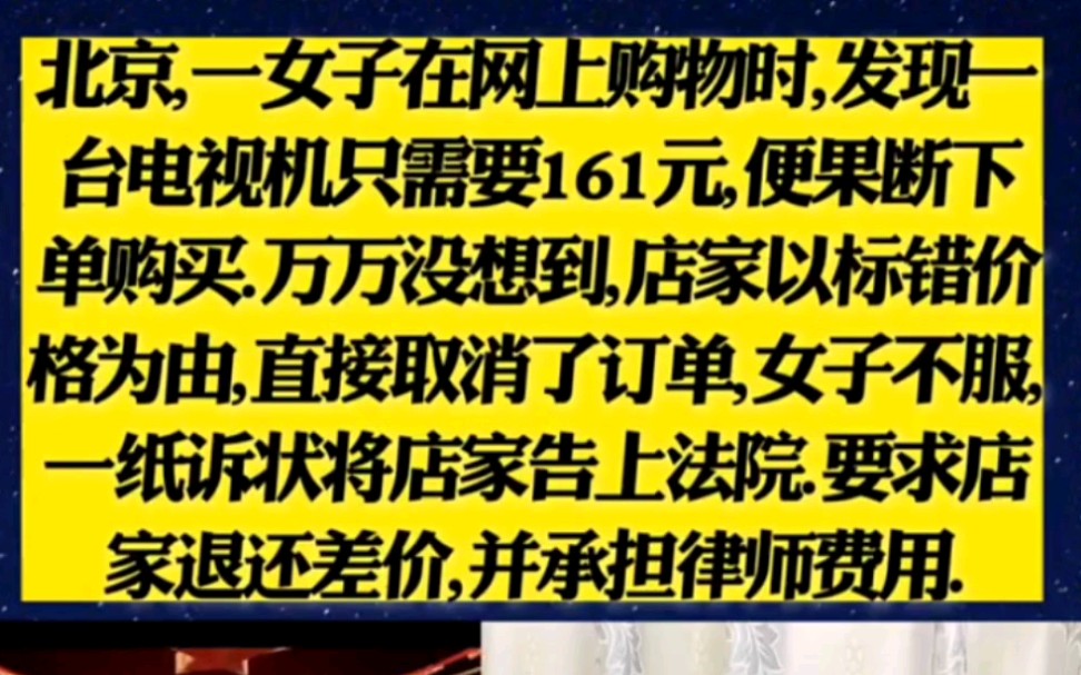 北京一女子在网上购物时发现一台电视机只需要161元 便果断下单购买 万万没想到店家以标错价格为由直接取消订单 女子不服 一纸诉状将店家告上法院 要求...