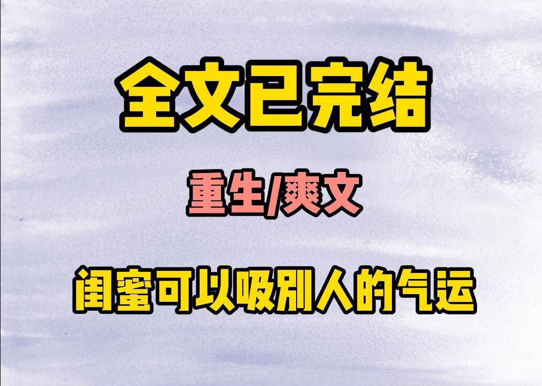 [图]（重生爽文）闺蜜绑定了系统，可以吸别人的气运，上一世第一个大冤种就是我。