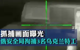 Download Video: 抓捕画面曝光！俄安全局拘捕3名乌克兰特工