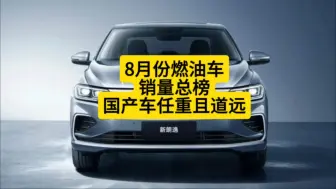 下载视频: 8月份燃油车销量排行榜，德系一统江湖，国产车任重而道远