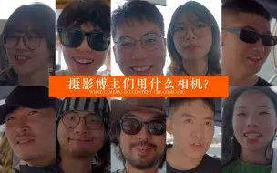 Tải video: 10位摄影博主总计827W粉丝！他们用什么相机？