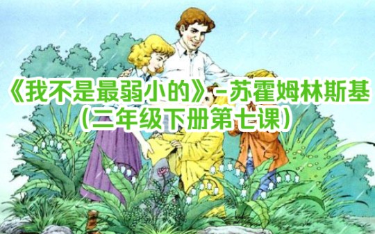 我不是最弱小的苏霍姆林斯基(2004年人教版语文教材二年级下册第七课)哔哩哔哩bilibili