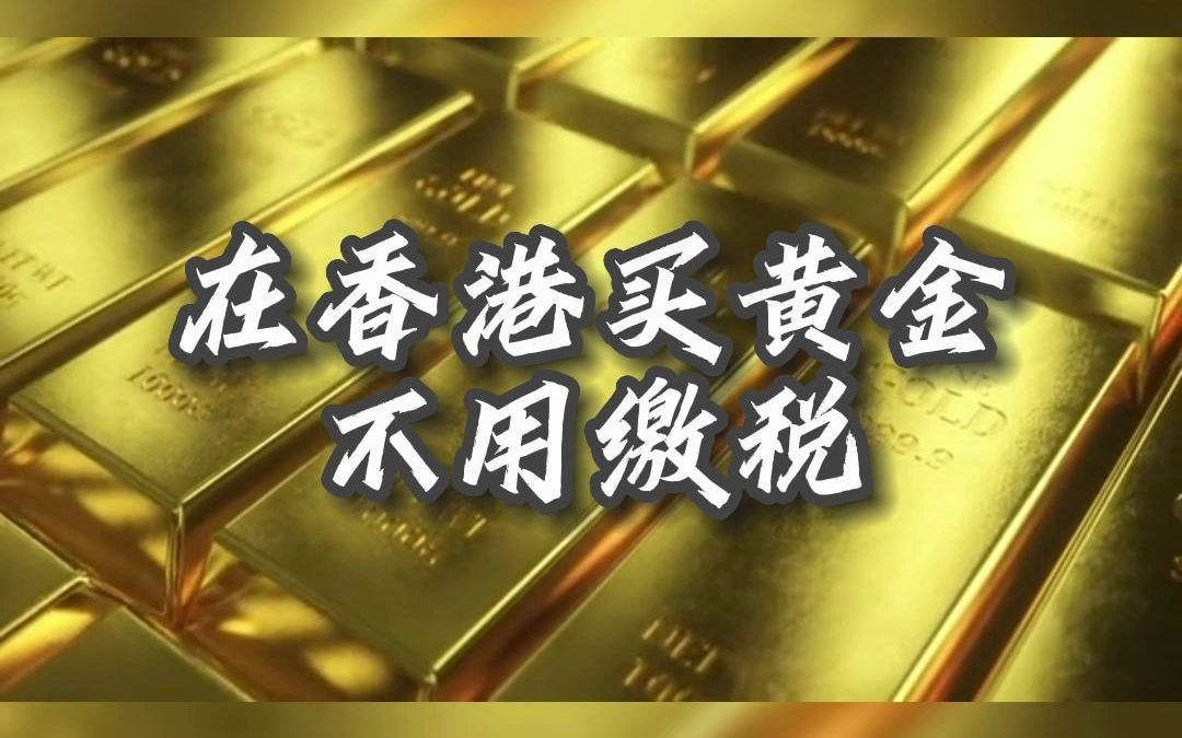 在香港买黄金不用缴税哔哩哔哩bilibili