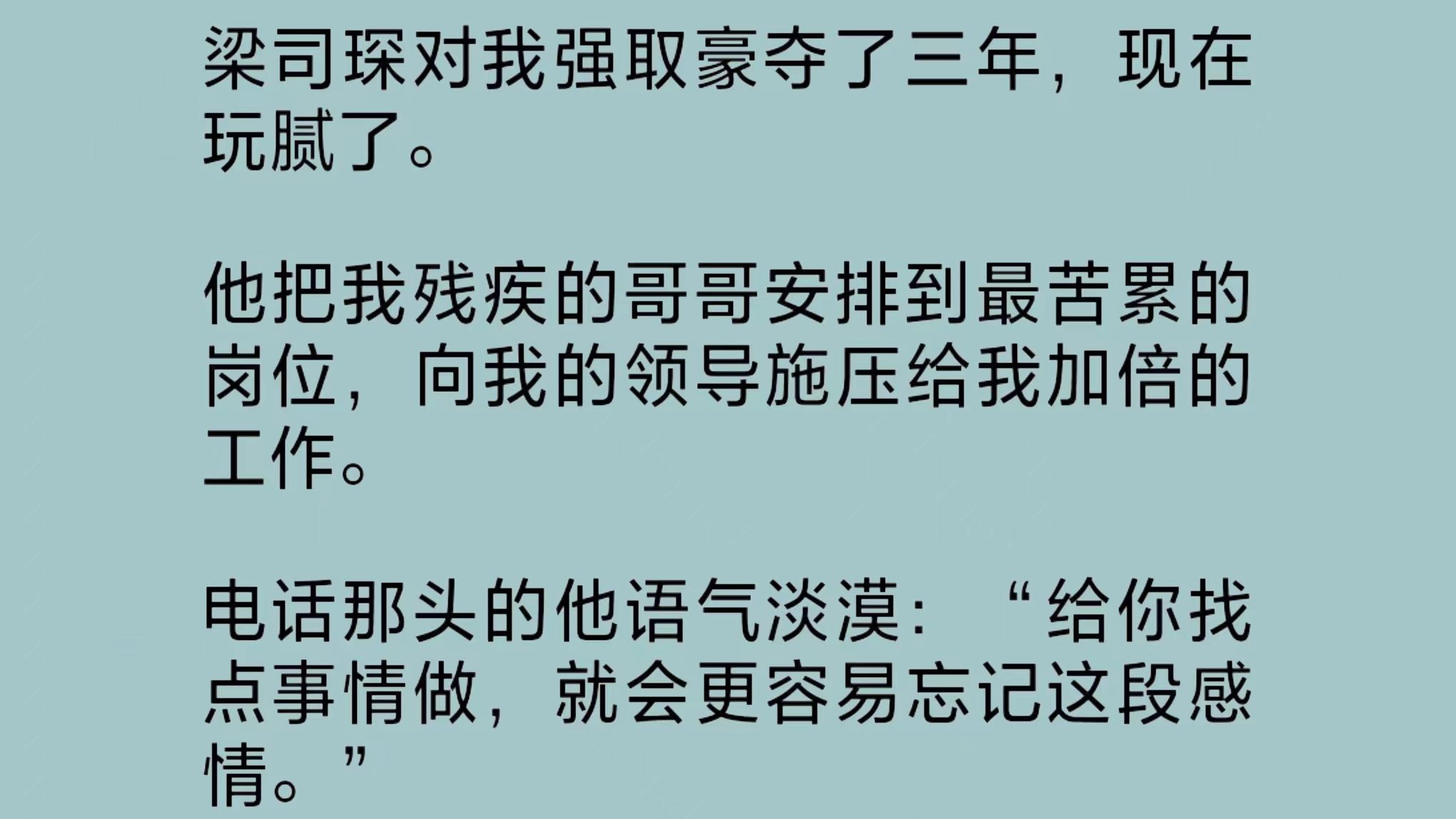 [图]【全文】被强取豪夺了三年后，金主对我腻了。因为怕我会纠缠，所以他折腾我残疾的哥哥，给我加倍的工作量。美其名曰：“给你找点事做，就会更容易忘记这段感情！”