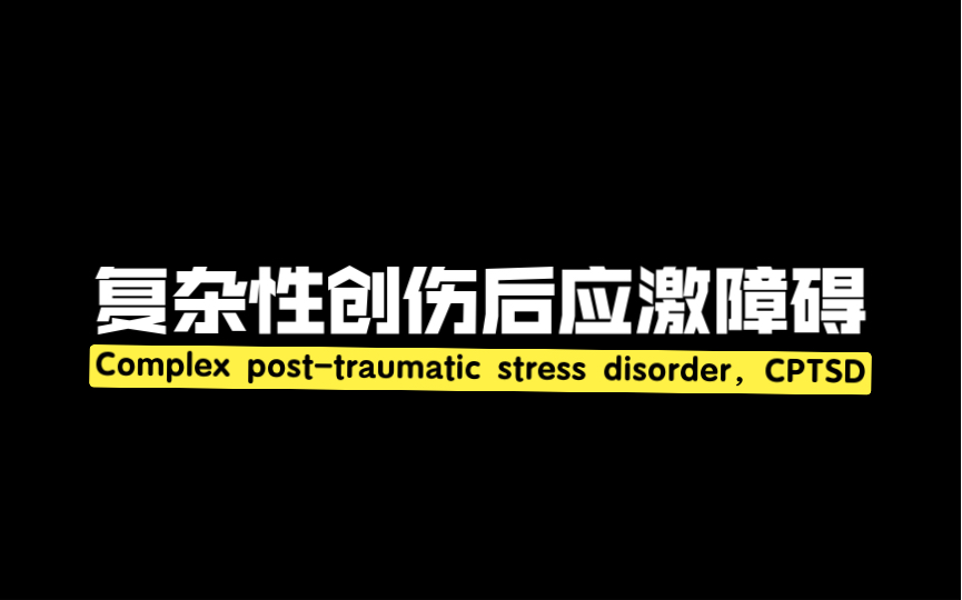 [图]复杂性创伤后应激障碍（Complex post-traumatic stress disorder，CPTSD）