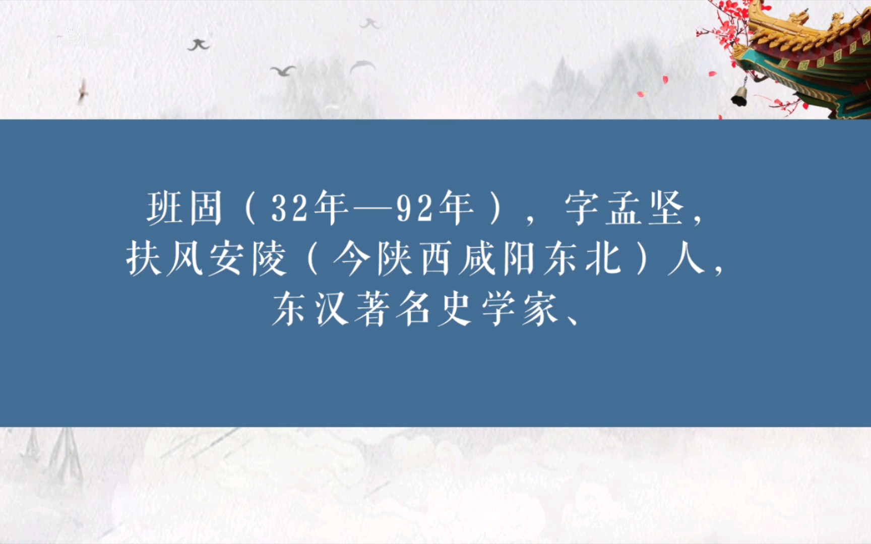 班固(32年—92年),字孟坚,扶风安陵(今陕西咸阳东北)人,东汉著名史学家、文学家.班固出身儒学世家,其父班彪、伯父班嗣,皆为当时著名学者....