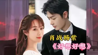 Download Video: 肖战杨紫歌曲《好想好想》