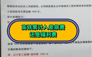 Download Video: 员工探亲的高铁票如何做账，计入差旅费，还是福利费