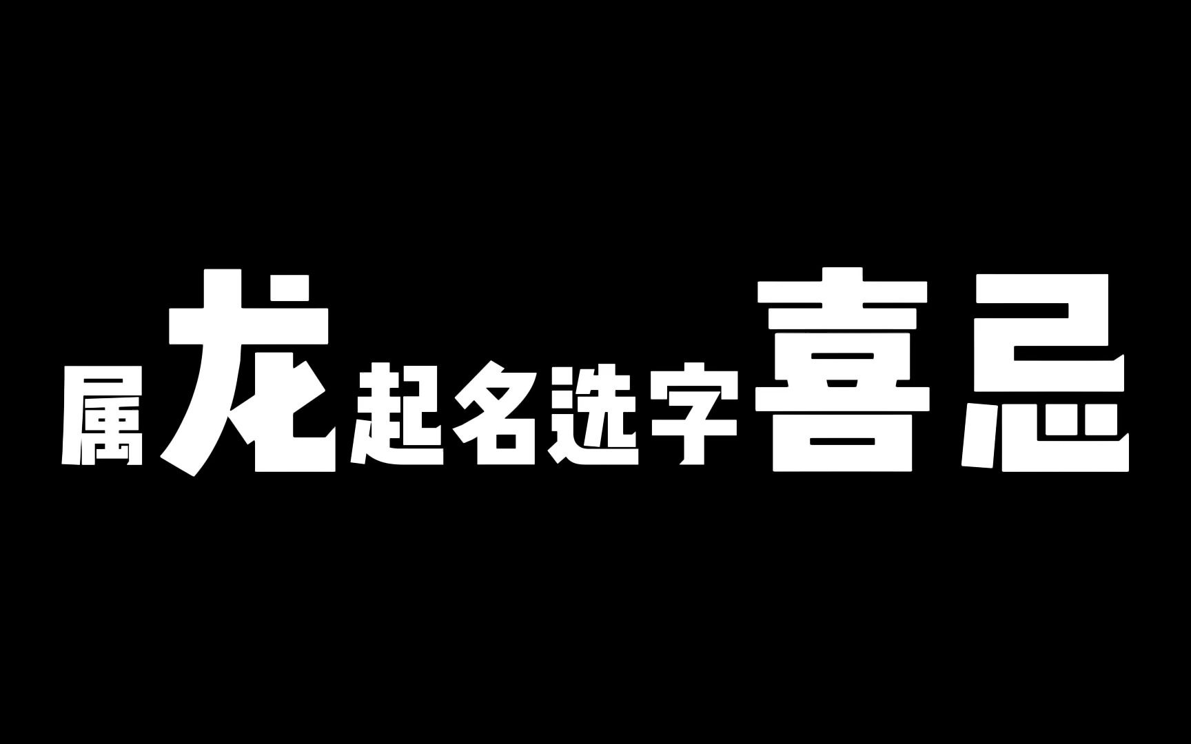 属龙起名选字喜忌,属相不同,选字标准不同,别乱选哔哩哔哩bilibili