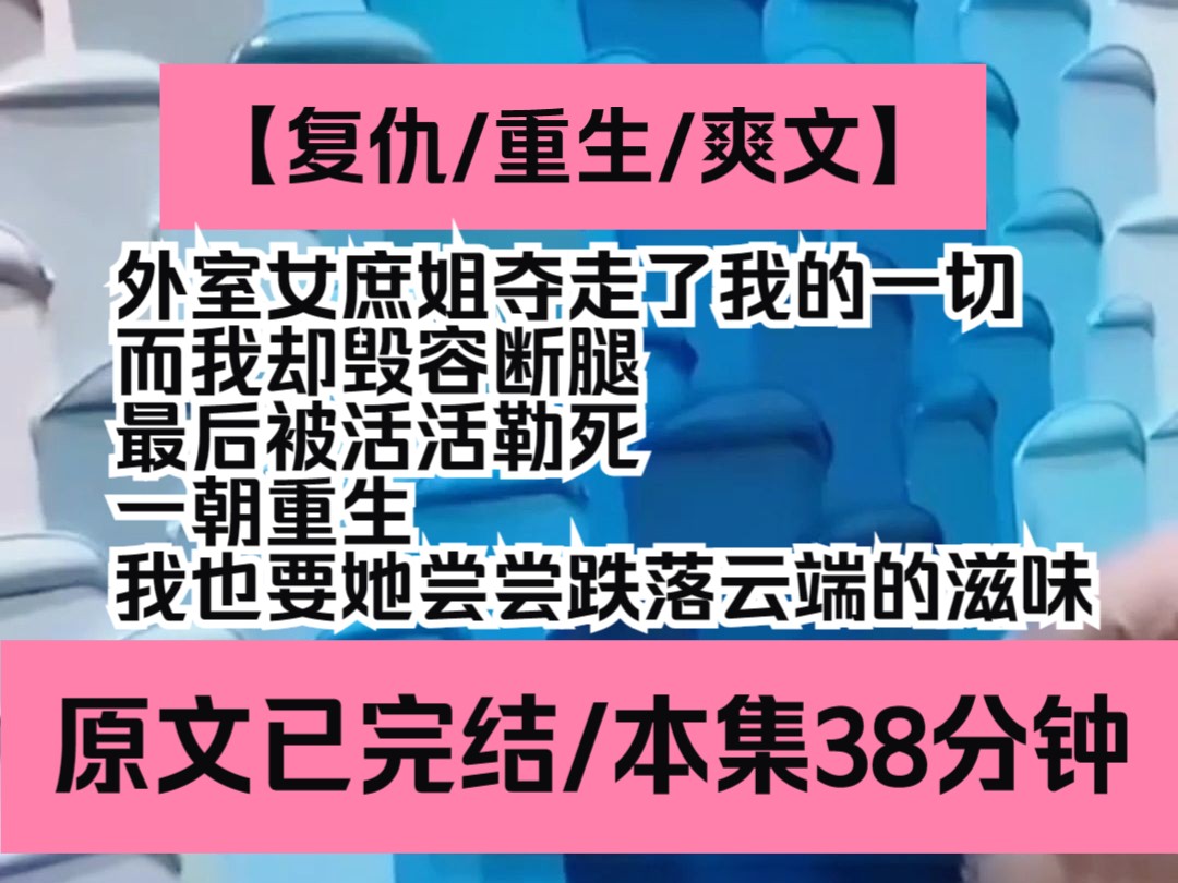 [图]【紫苏陶醉】复仇/重生/爽文，外室女庶姐夺走了我的一切，而我却毁容断腿，最后被活活勒死，一朝重生，我也要她尝尝跌落云端的滋味