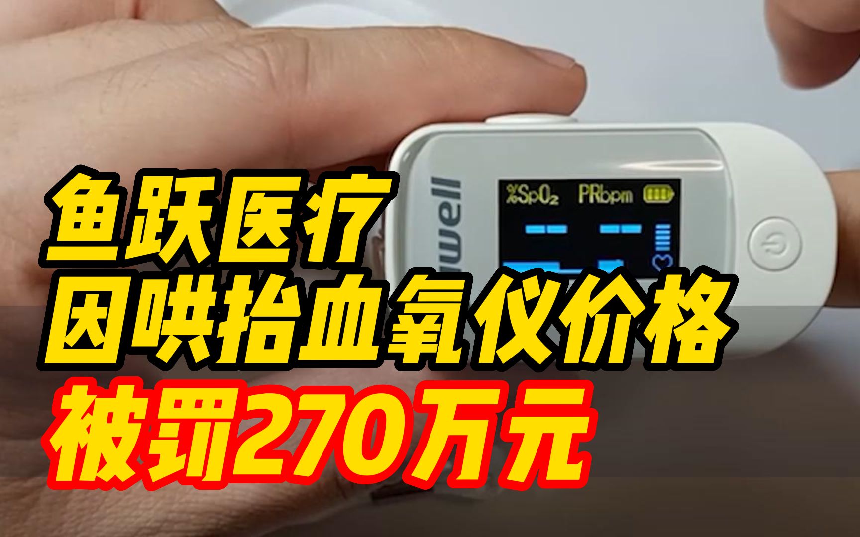 鱼跃医疗因哄抬血氧仪价格被罚270万元!曾狡辩涨价是因成本上涨哔哩哔哩bilibili