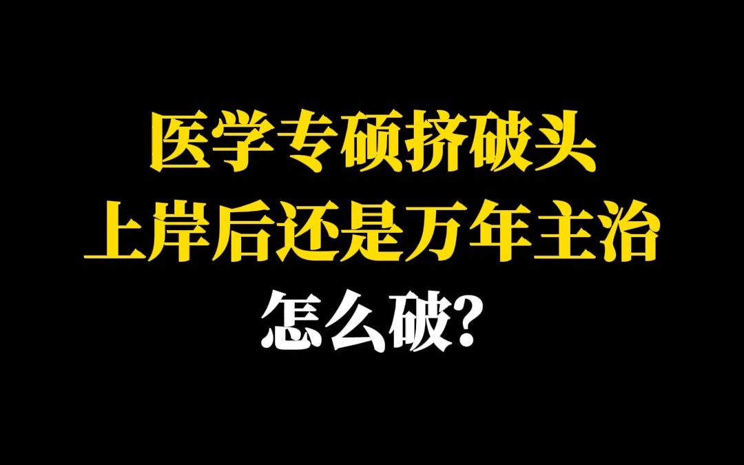 医学专硕挤破头上岸后还是万年主治怎么破?哔哩哔哩bilibili