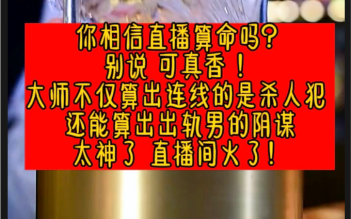 你相信直播算命吗?别说 可真香! 大师不仅算出连线的是杀人犯 还能算出出轨男的阴谋 太神了 直播间火了!哔哩哔哩bilibili