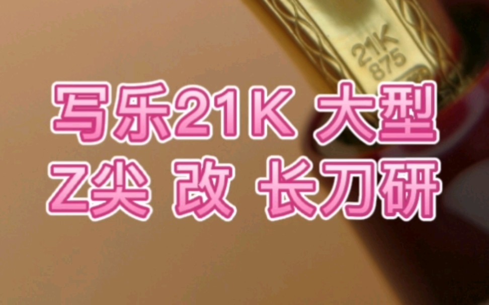 写乐21K 大型 Z尖 改 长刀研钢笔* 打磨案例*视频为新款现产金锚尖哔哩哔哩bilibili