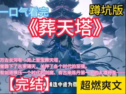 Download Video: 《葬天塔》万古长河有一无上至宝葬天塔，曾葬下了古来诸天，关押了各个时代的至强。 有剑道横压一个时代的剑魔。 有古来炼丹第一人的太墟丹圣。 有可淬炼天地万物为器的