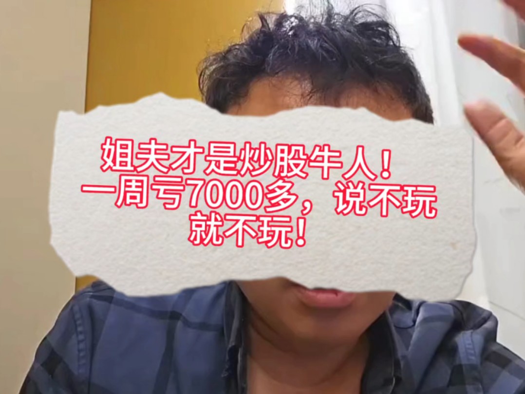 姐夫才是炒股牛人! 一周亏7000多,说不玩就不玩!#股票哔哩哔哩bilibili