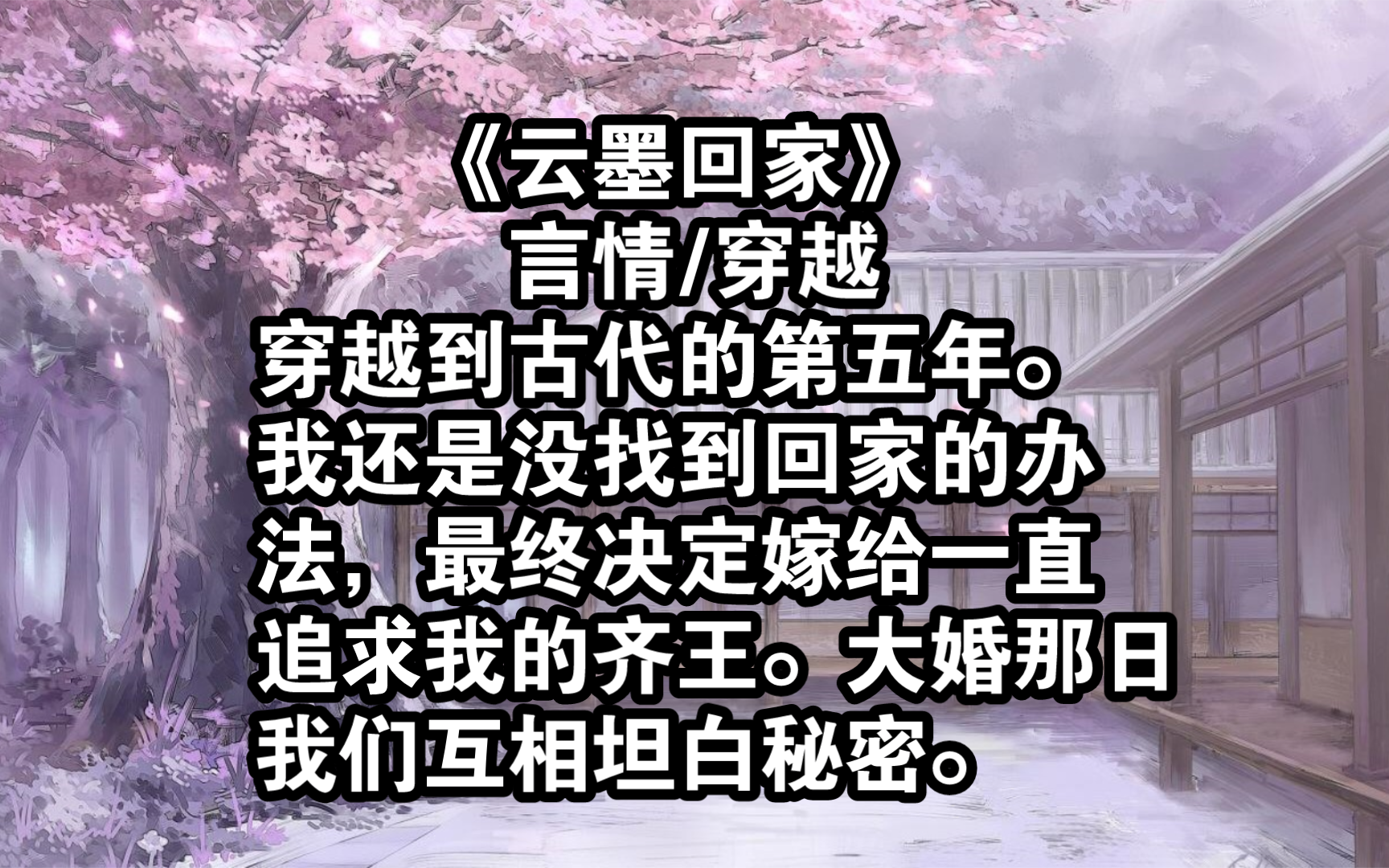 《云墨回家》言情/穿越穿越到古代的第五年.我还是没找到回家的办法,最终决定嫁给一直追求我的齐王.大婚那日,我们互相坦白秘密.我告诉他:「其...