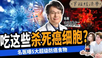 【健康】吃这些食物杀死癌细胞？名医曝5大超级防癌秘辛：半年癌症全消失！ ft.刘博仁医师｜下班经济学279