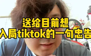 Download Video: 送给想入局tiktok的一句忠告