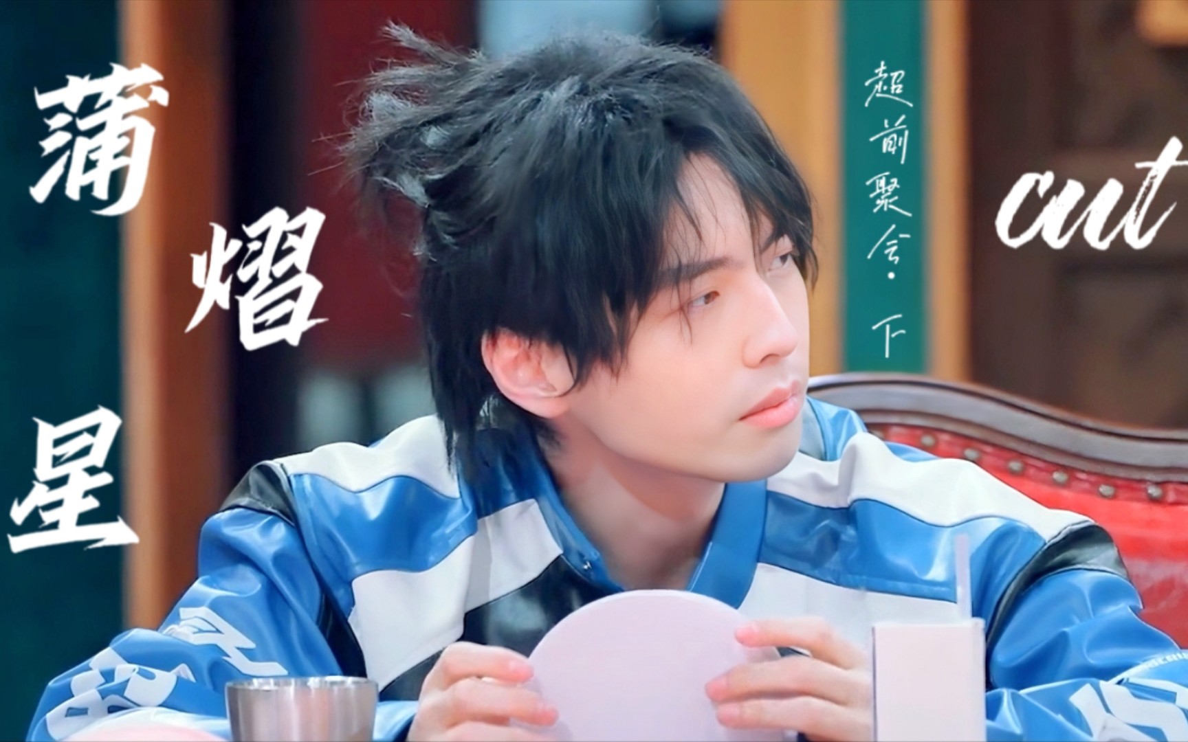 蒲熠星单人cut 超前聚会·下 | 云中人儿忽近忽远,他只应天上有