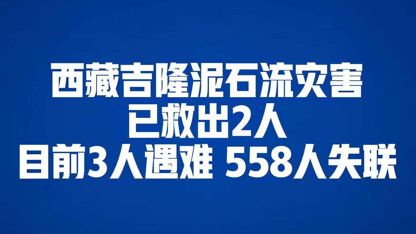 西藏吉隆泥石流灾害已救出2人，目前3人遇难558人失联